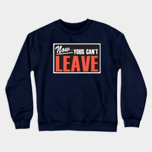 Now Yous Can't Leave Crewneck Sweatshirt